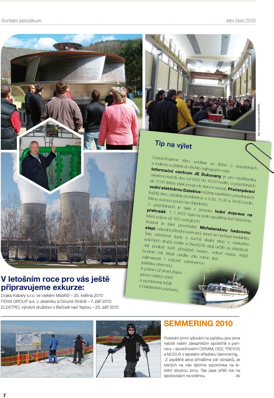 září 2010 Doporučujeme Vám, podívat se třeba o prázdninách s rodinou a přáteli do těchto zajímavých míst. Informační centrum JE Dukovany je pro návštěvníky otevřeno každý den od 9.00 do 16.