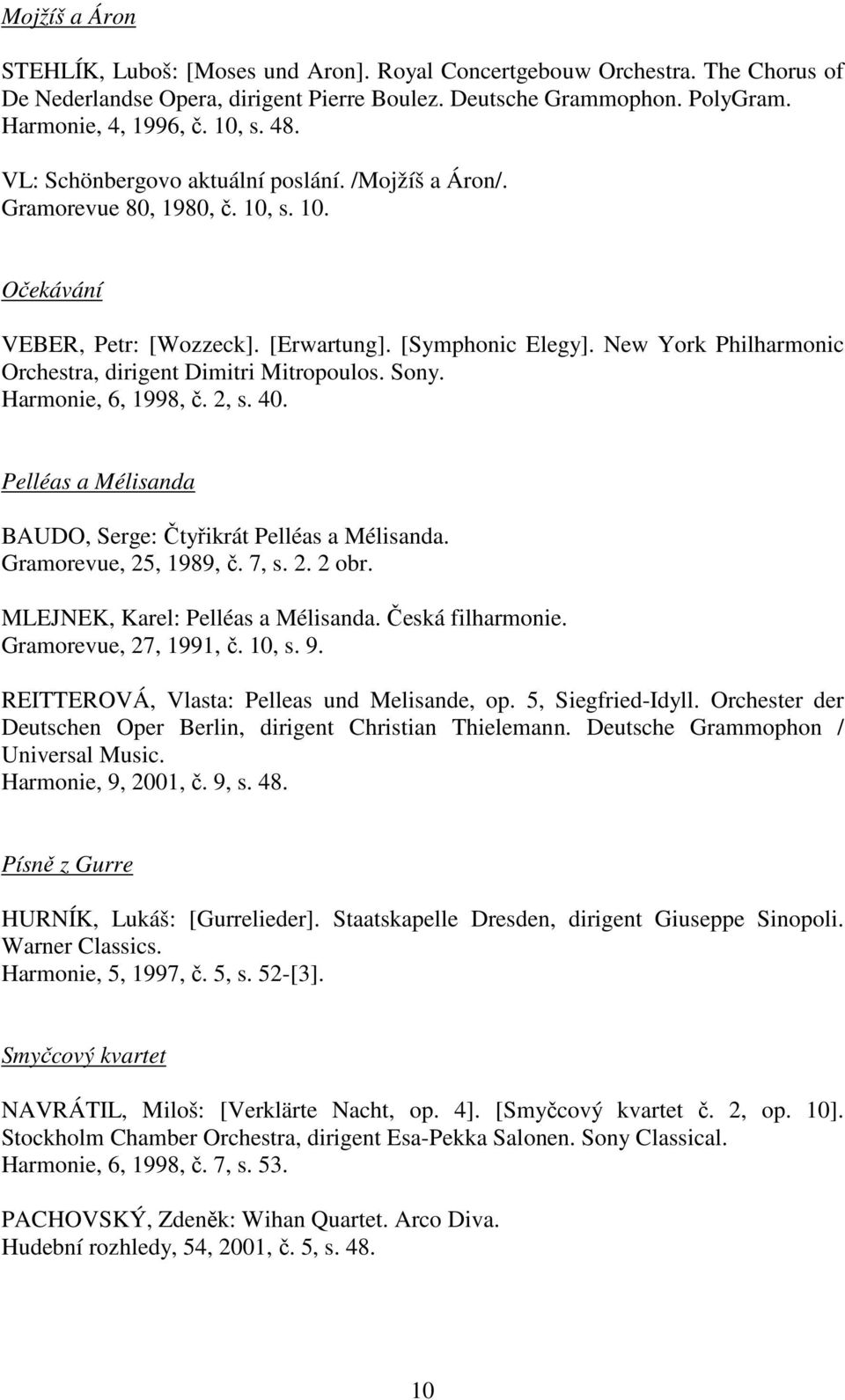 New York Philharmonic Orchestra, dirigent Dimitri Mitropoulos. Sony. Harmonie, 6, 1998, č. 2, s. 40. Pelléas a Mélisanda BAUDO, Serge: Čtyřikrát Pelléas a Mélisanda. Gramorevue, 25, 1989, č. 7, s. 2. 2 obr.