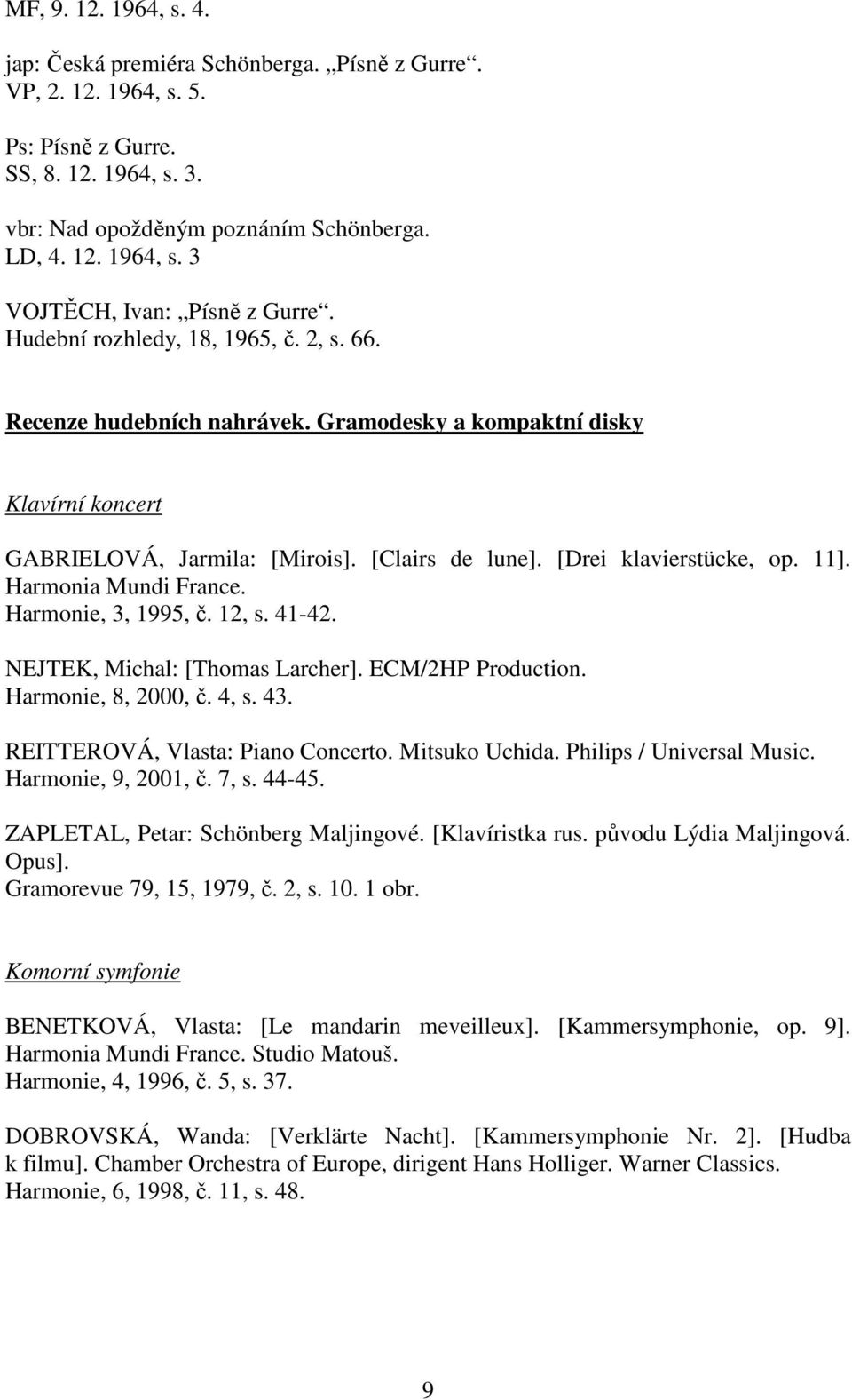 Harmonia Mundi France. Harmonie, 3, 1995, č. 12, s. 41-42. NEJTEK, Michal: [Thomas Larcher]. ECM/2HP Production. Harmonie, 8, 2000, č. 4, s. 43. REITTEROVÁ, Vlasta: Piano Concerto. Mitsuko Uchida.
