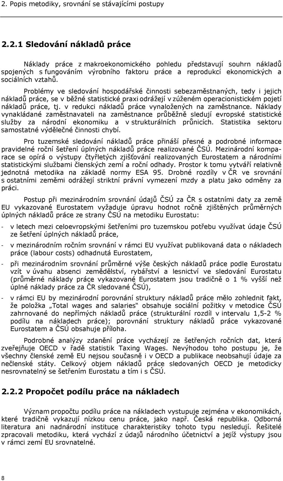 v redukci nákladů práce vynaložených na zaměstnance. Náklady vynakládané zaměstnavateli na zaměstnance průběžně sledují evropské statistické služby za národní ekonomiku a v strukturálních průnicích.