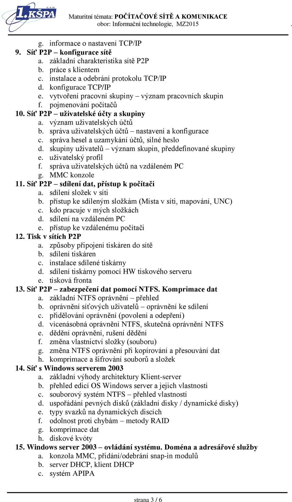 správa hesel a uzamykání účtů, silné heslo d. skupiny uživatelů význam skupin, předdefinované skupiny e. uživatelský profil f. správa uživatelských účtů na vzdáleném PC g. MMC konzole 11.