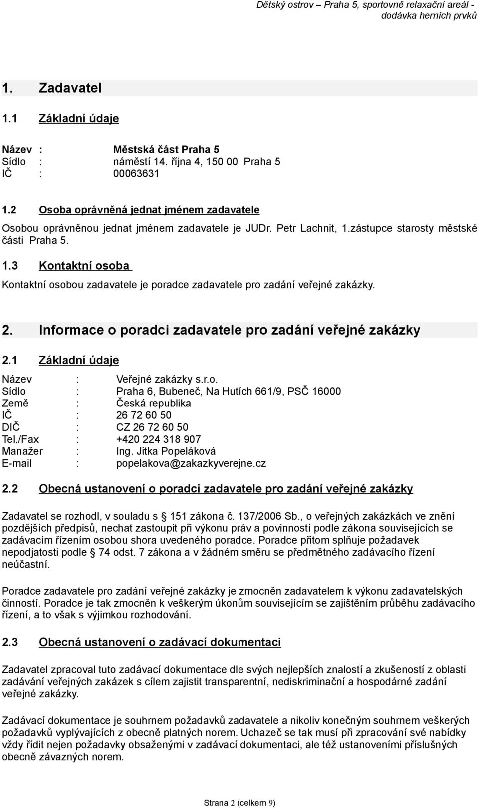 zástupce starosty městské části Praha 5. 1.3 Kontaktní osoba Kontaktní osobou zadavatele je poradce zadavatele pro zadání veřejné zakázky. 2.
