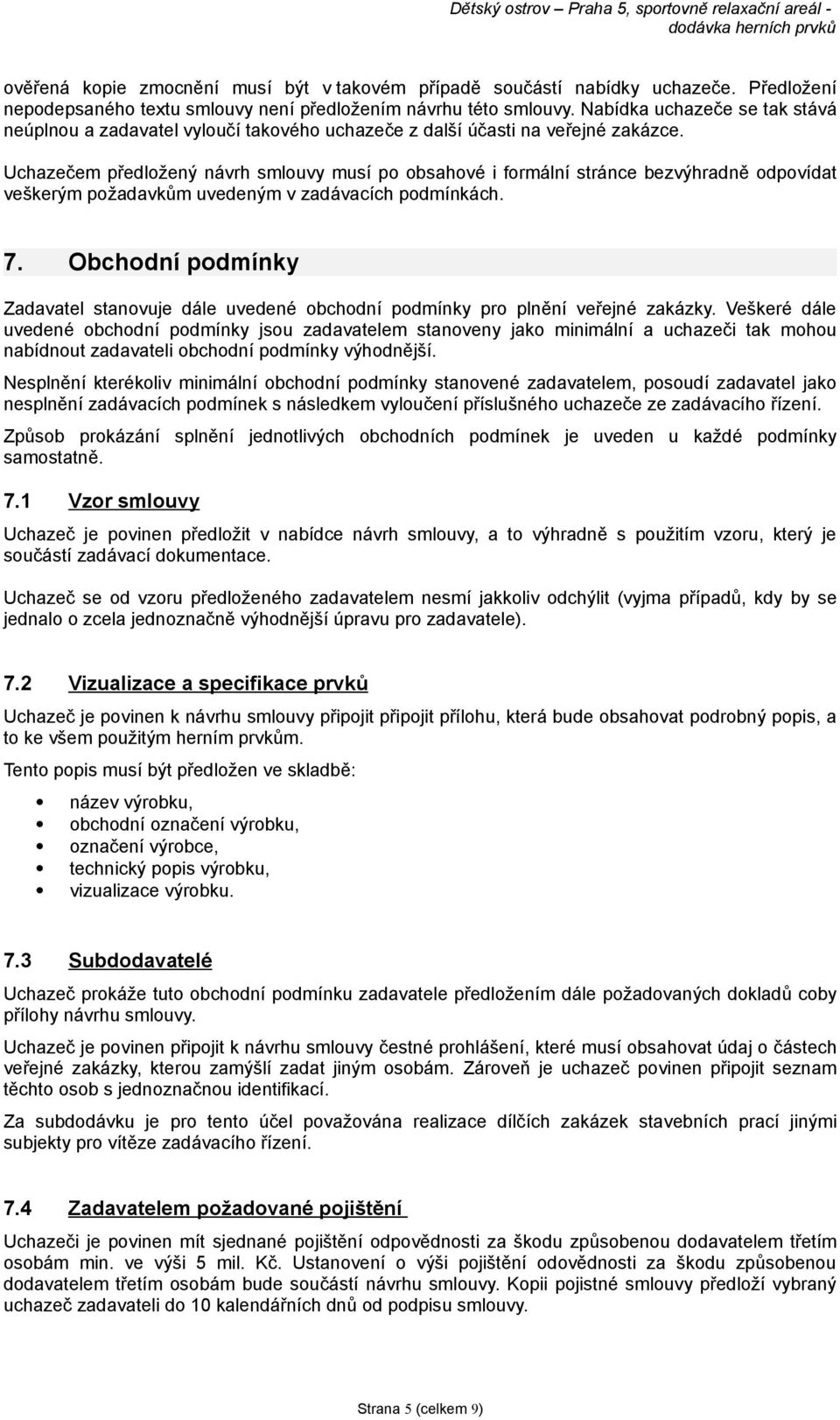 Uchazečem předložený návrh smlouvy musí po obsahové i formální stránce bezvýhradně odpovídat veškerým požadavkům uvedeným v zadávacích podmínkách. 7.