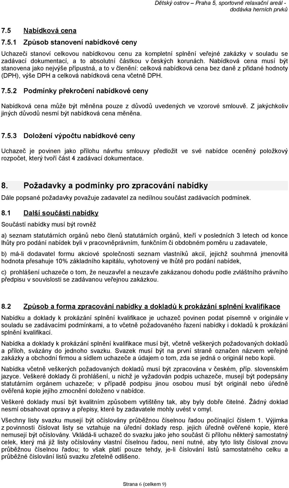 2 Podmínky překročení nabídkové ceny Nabídková cena může být měněna pouze z důvodů uvedených ve vzorové smlouvě. Z jakýchkoliv jiných důvodů nesmí být nabídková cena měněna. 7.5.