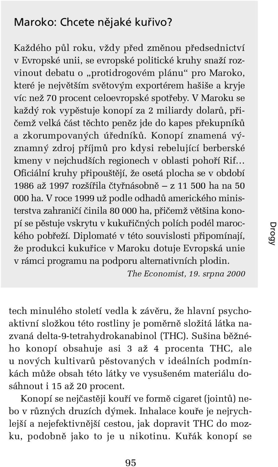 a kryje víc neï 70 procent celoevropské spotfieby. V Maroku se kaïd rok vypûstuje konopí za 2 miliardy dolarû, pfiiãemï velká ãást tûchto penûz jde do kapes pfiekupníkû a zkorumpovan ch úfiedníkû.