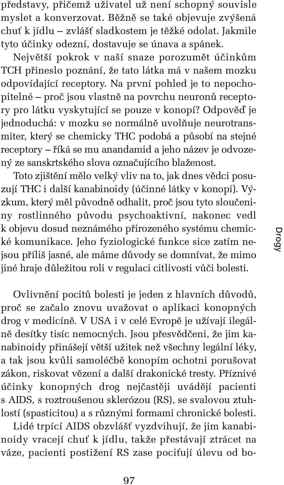 Na první pohled je to nepochopitelné proã jsou vlastnû na povrchu neuronû receptory pro látku vyskytující se pouze v konopí?