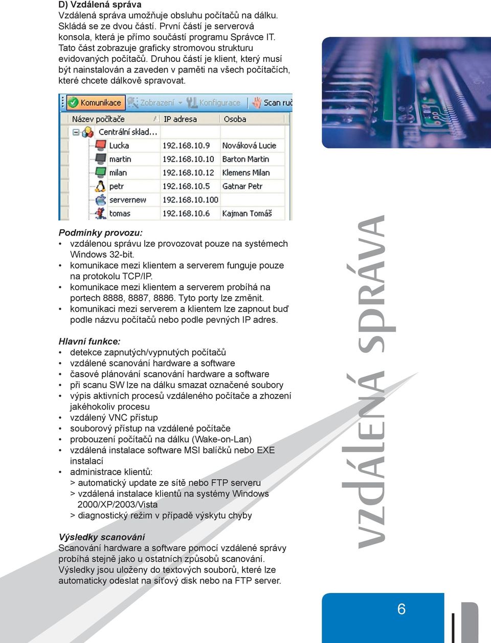 Podmínky provozu: vzdálenou správu lze provozovat pouze na systémech Windows 32-bit. komunikace mezi klientem a serverem funguje pouze na protokolu TCP/IP.