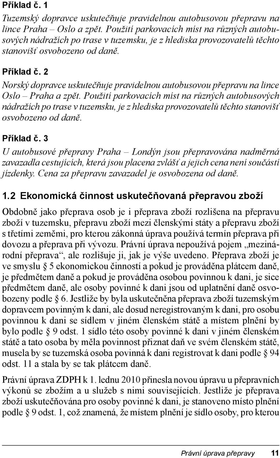 2 Norský dopravce uskutečňuje pravidelnou autobusovou přepravu na lince Oslo Praha a zpět.