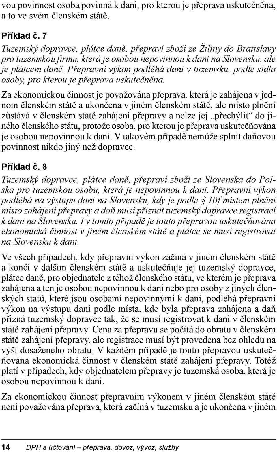 Přepravní výkon podléhá dani v tuzemsku, podle sídla osoby, pro kterou je přeprava uskutečněna.