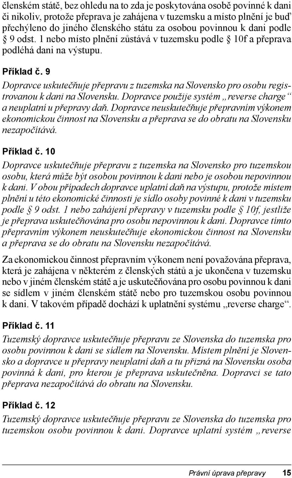 9 Dopravce uskutečňuje přepravu z tuzemska na Slovensko pro osobu registrovanou k dani na Slovensku. Dopravce použije systém reverse charge a neuplatní u přepravy daň.