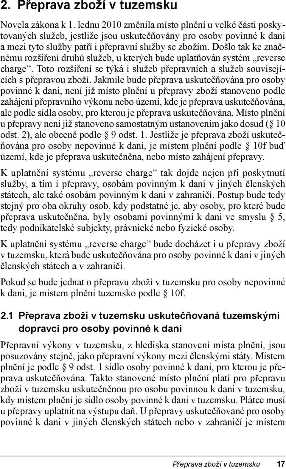 Došlo tak ke značnému rozšíření druhů služeb, u kterých bude uplatňován systém reverse charge. Toto rozšíření se týká i služeb přepravních a služeb souvisejících s přepravou zboží.