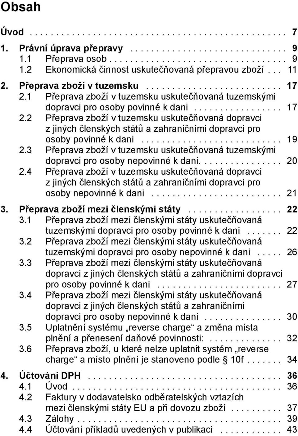 .......................... 19 2.3 Přeprava zboží v tuzemsku uskutečňovaná tuzemskými dopravci pro osoby nepovinné k dani................ 20 2.