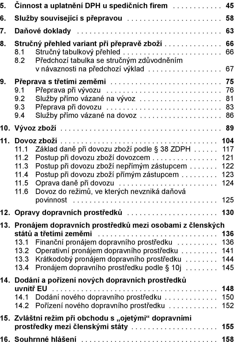 ................. 67 9. Přeprava s třetími zeměmi........................... 75 9.1 Přeprava při vývozu............................ 76 9.2 Služby přímo vázané na vývoz.................... 81 9.