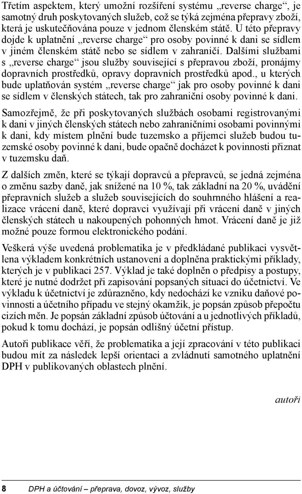 Dalšími službami s reverse charge jsou služby související s přepravou zboží, pronájmy dopravních prostředků, opravy dopravních prostředků apod.