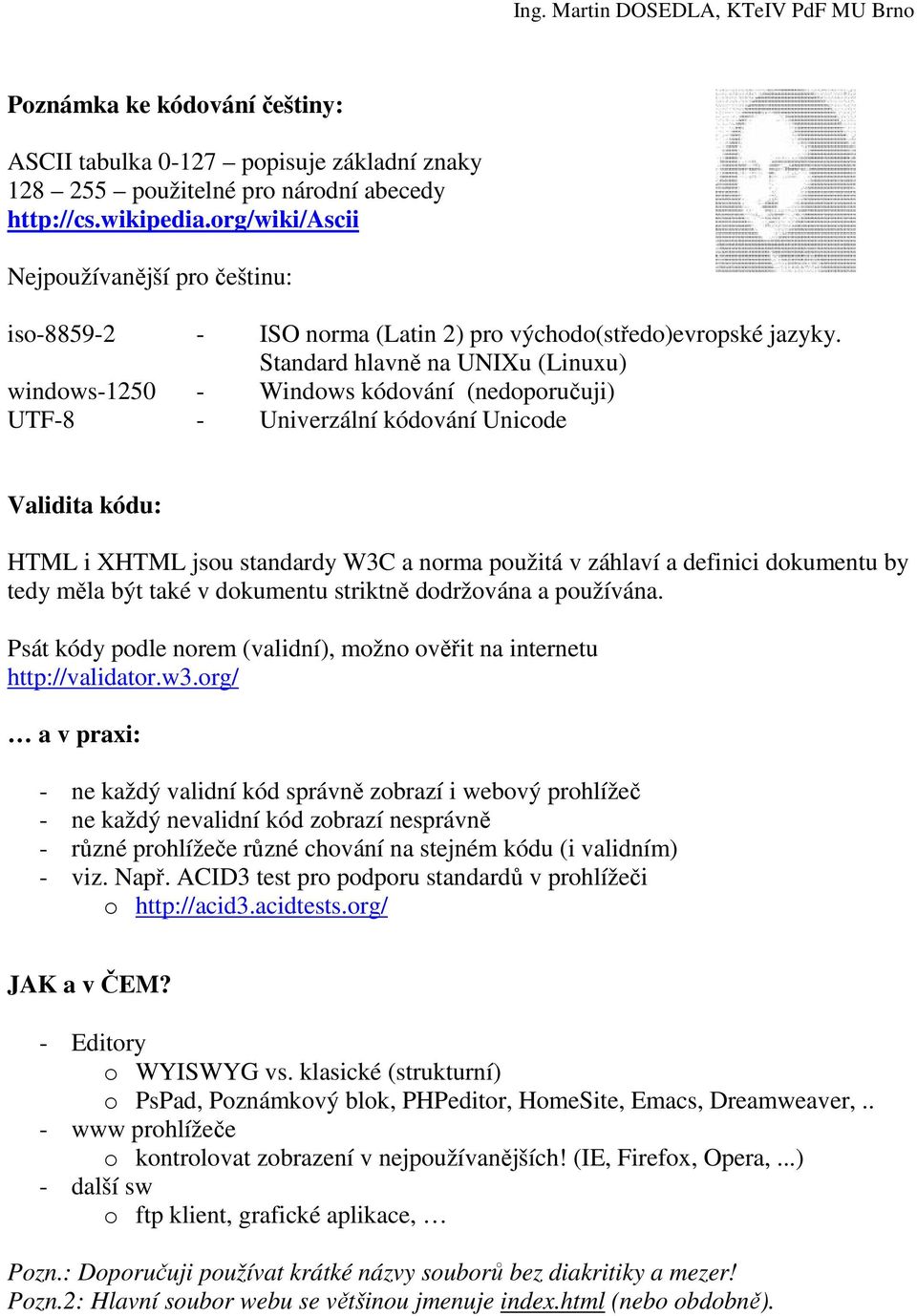 Standard hlavně na UNIXu (Linuxu) windows-1250 - Windows kódování (nedoporučuji) UTF-8 - Univerzální kódování Unicode Validita kódu: HTML i XHTML jsou standardy W3C a norma použitá v záhlaví a