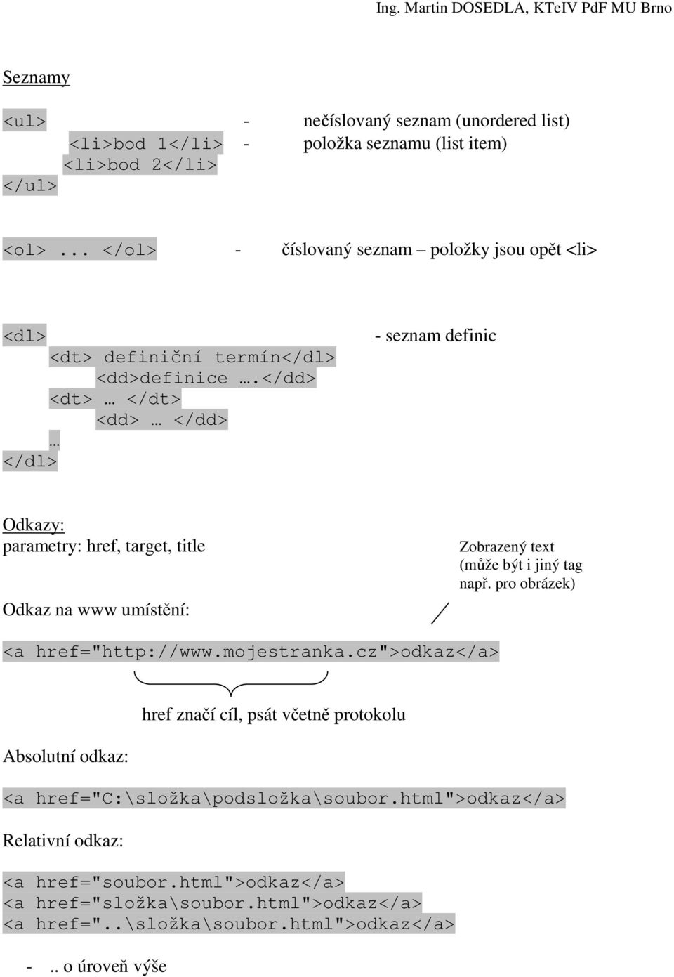 </dd> <dt> </dt> <dd> </dd> </dl> - seznam definic Odkazy: parametry: href, target, title Odkaz na www umístění: Zobrazený text (může být i jiný tag např.