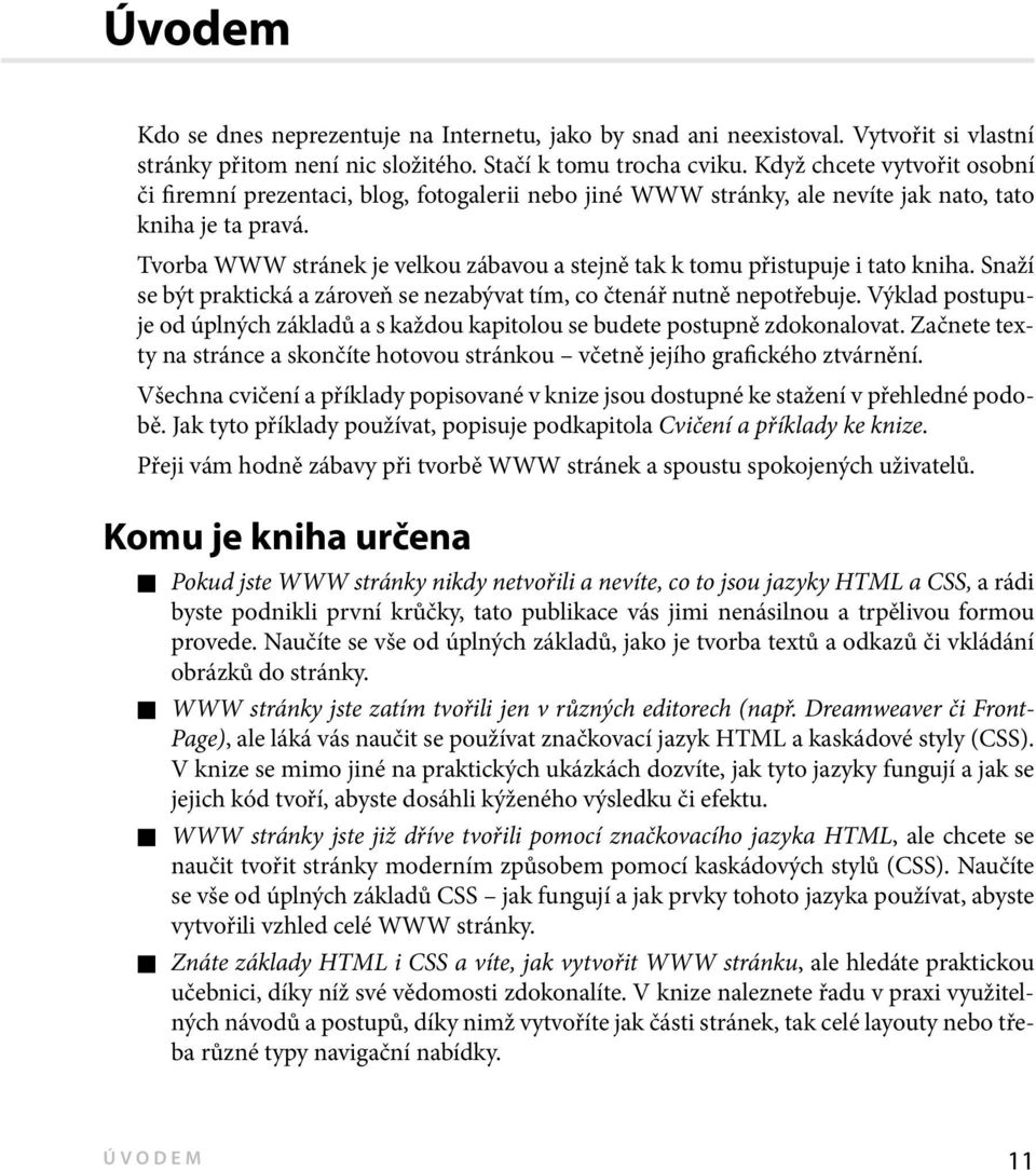 Tvorba WWW stránek je velkou zábavou a stejně tak k tomu přistupuje i tato kniha. Snaží se být praktická a zároveň se nezabývat tím, co čtenář nutně nepotřebuje.