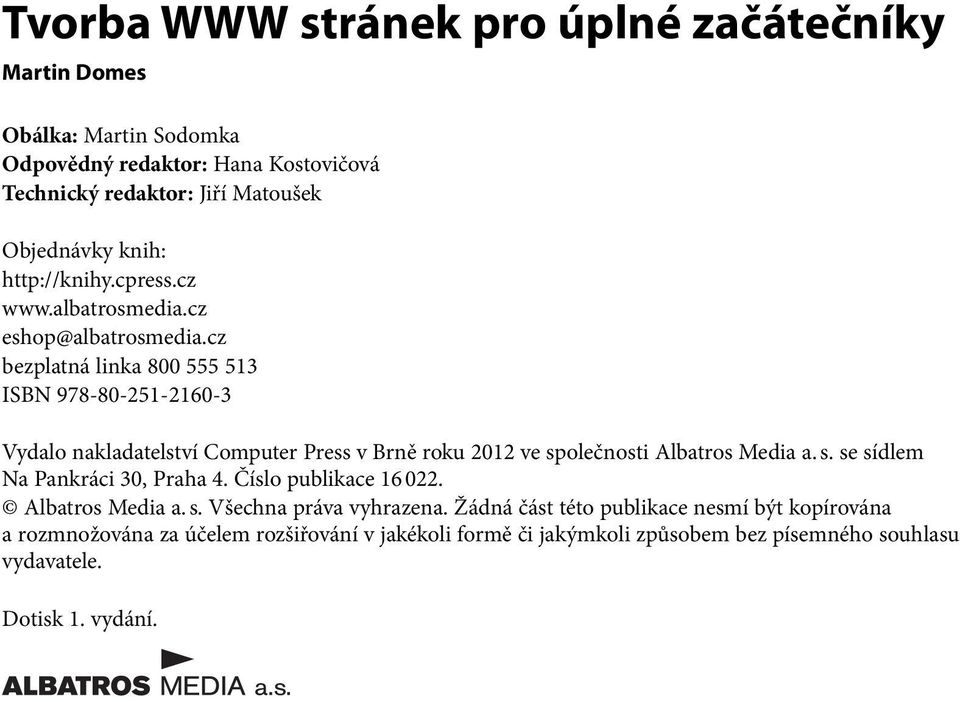 cz bezplatná linka 800 555 513 ISBN 978-80-251-2160-3 Vydalo nakladatelství Computer Press v Brně roku 2012 ve společnosti Albatros Media a. s. se sídlem Na Pankráci 30, Praha 4.