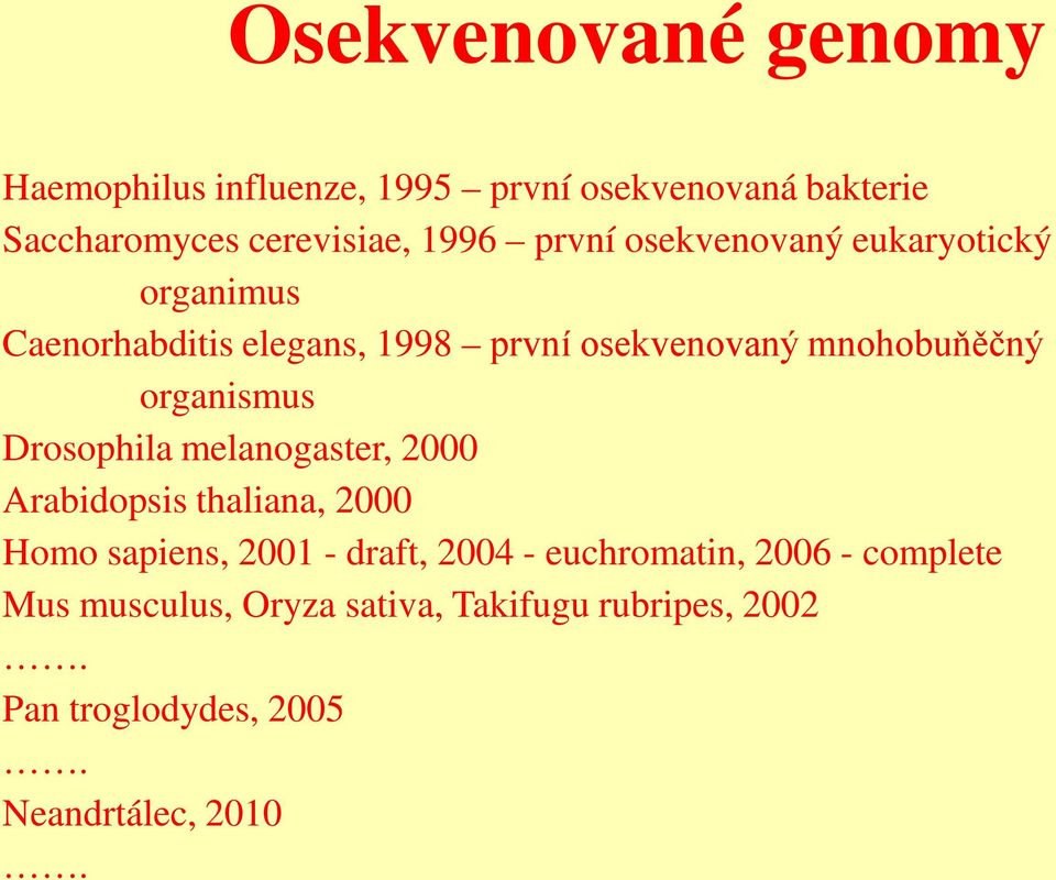 organismus Drosophila melanogaster, 2000 Arabidopsis thaliana, 2000 Homo sapiens, 2001 - draft, 2004 -