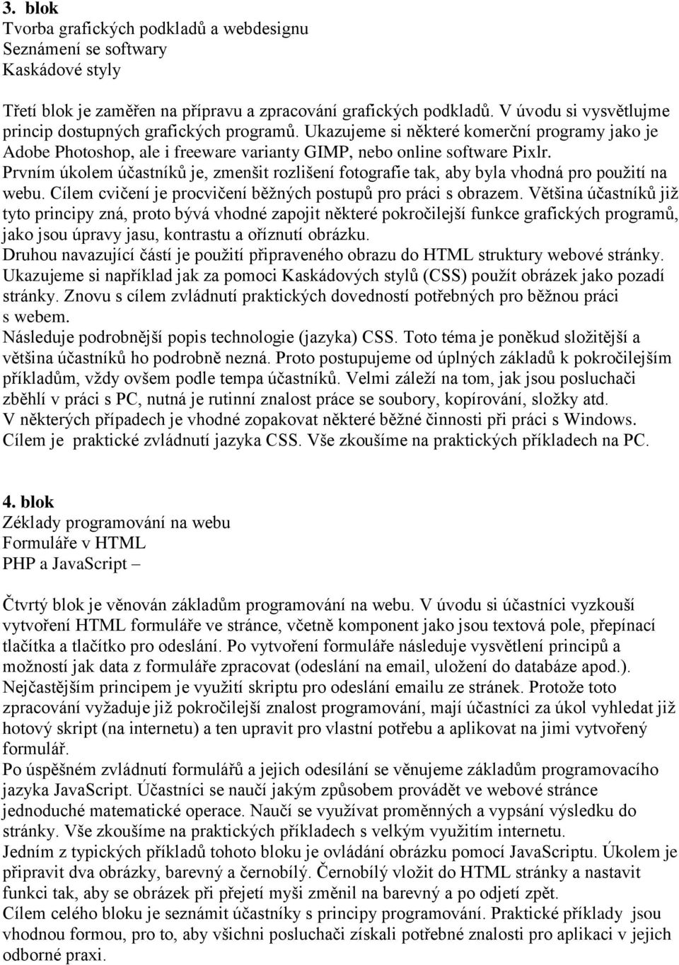 Prvním úkolem účastníků je, zmenšit rozlišení fotografie tak, aby byla vhodná pro použití na webu. Cílem cvičení je procvičení běžných postupů pro práci s obrazem.