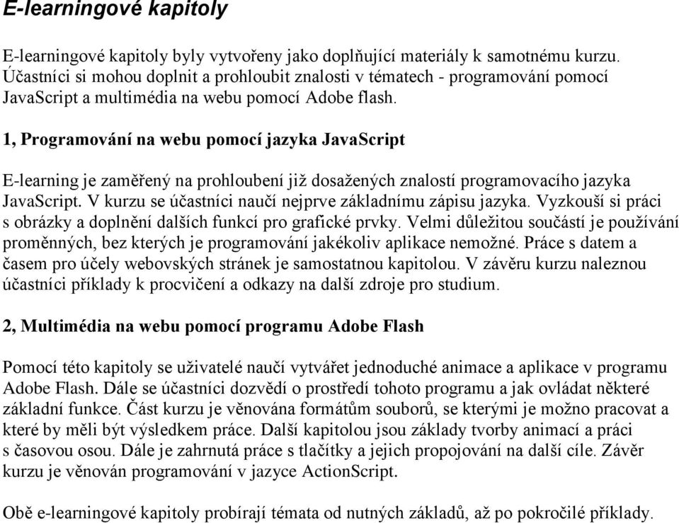 1, Programování na webu pomocí jazyka JavaScript E-learning je zaměřený na prohloubení již dosažených znalostí programovacího jazyka JavaScript.