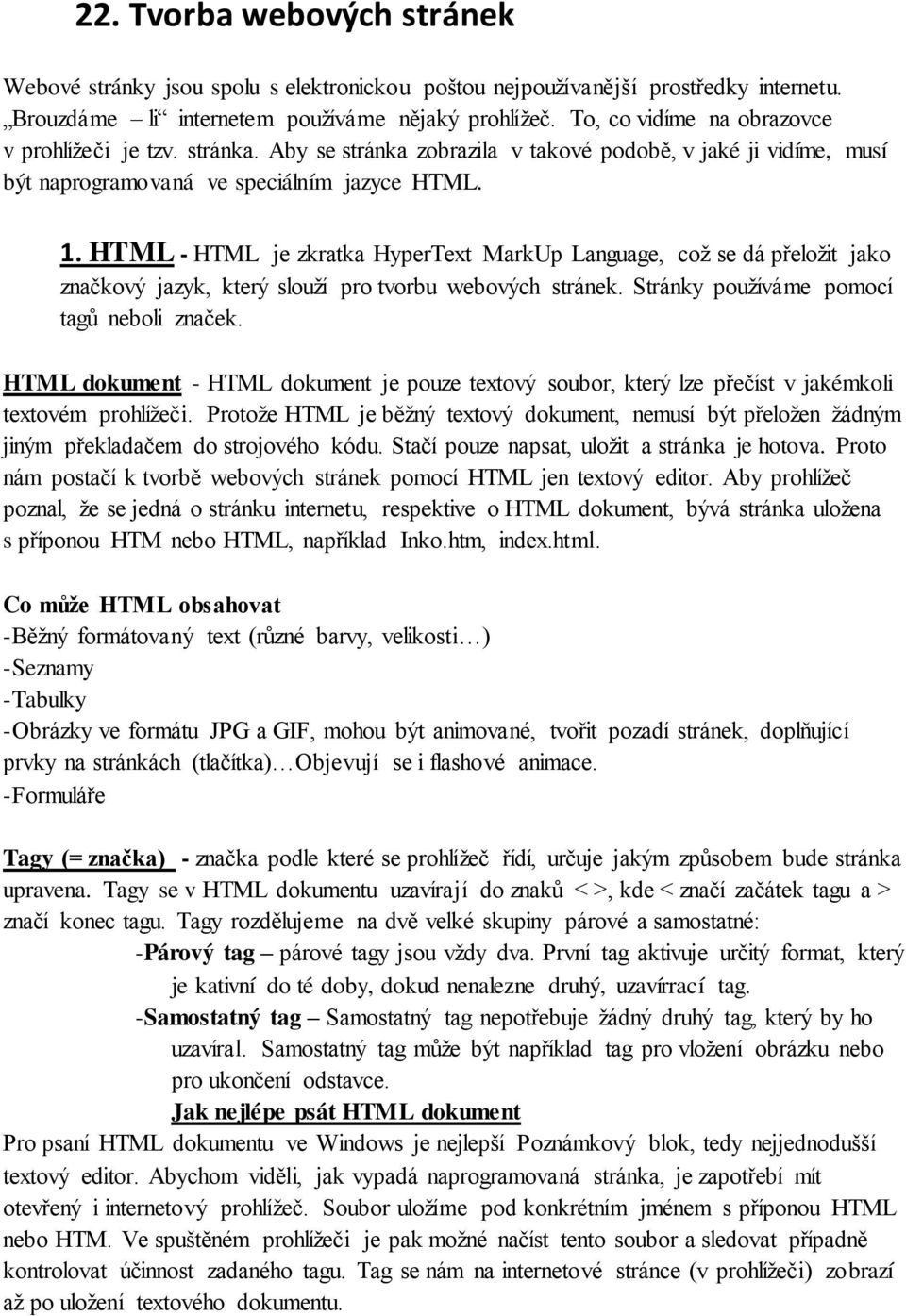 HTML - HTML je zkratka HyperText MarkUp Language, což se dá přeložit jako značkový jazyk, který slouží pro tvorbu webových stránek. Stránky používáme pomocí tagů neboli značek.