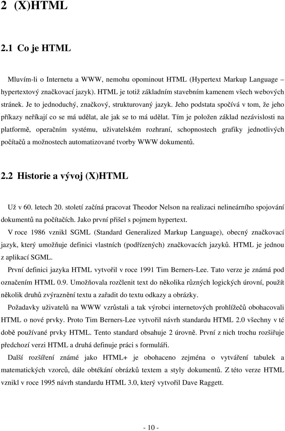 Tím je položen základ nezávislosti na platformě, operačním systému, uživatelském rozhraní, schopnostech grafiky jednotlivých počítačů a možnostech automatizované tvorby WWW dokumentů. 2.