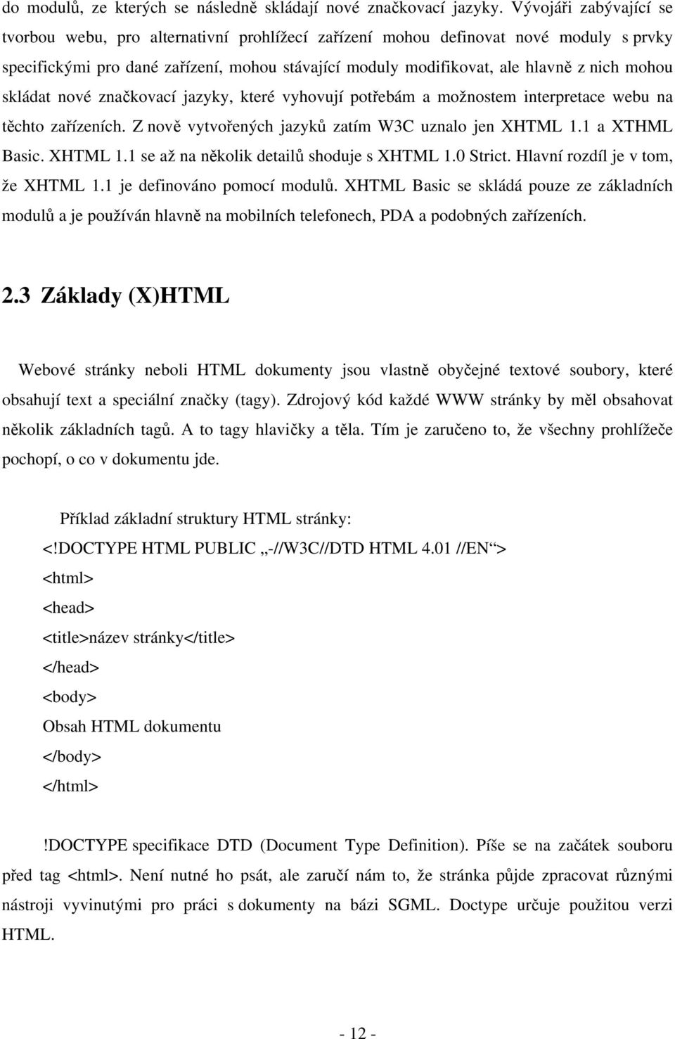 mohou skládat nové značkovací jazyky, které vyhovují potřebám a možnostem interpretace webu na těchto zařízeních. Z nově vytvořených jazyků zatím W3C uznalo jen XHTML 1.