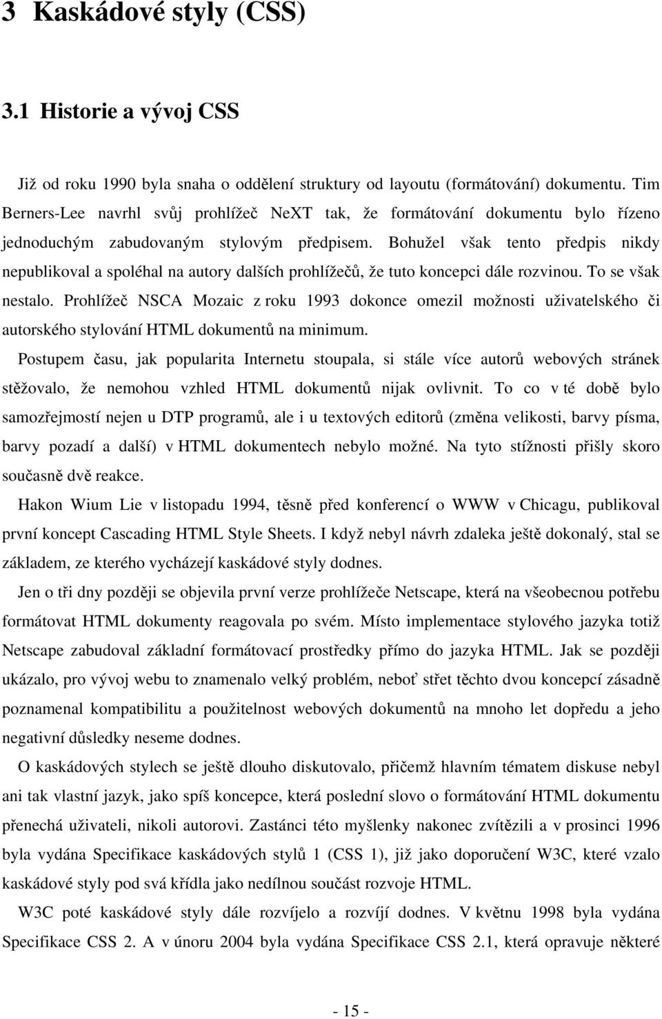 Bohužel však tento předpis nikdy nepublikoval a spoléhal na autory dalších prohlížečů, že tuto koncepci dále rozvinou. To se však nestalo.