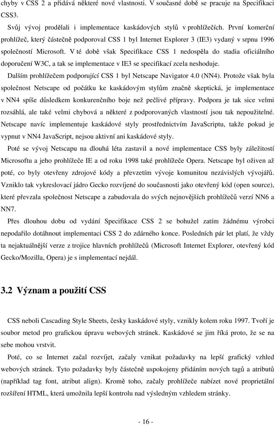 V té době však Specifikace CSS 1 nedospěla do stadia oficiálního doporučení W3C, a tak se implementace v IE3 se specifikací zcela neshoduje.