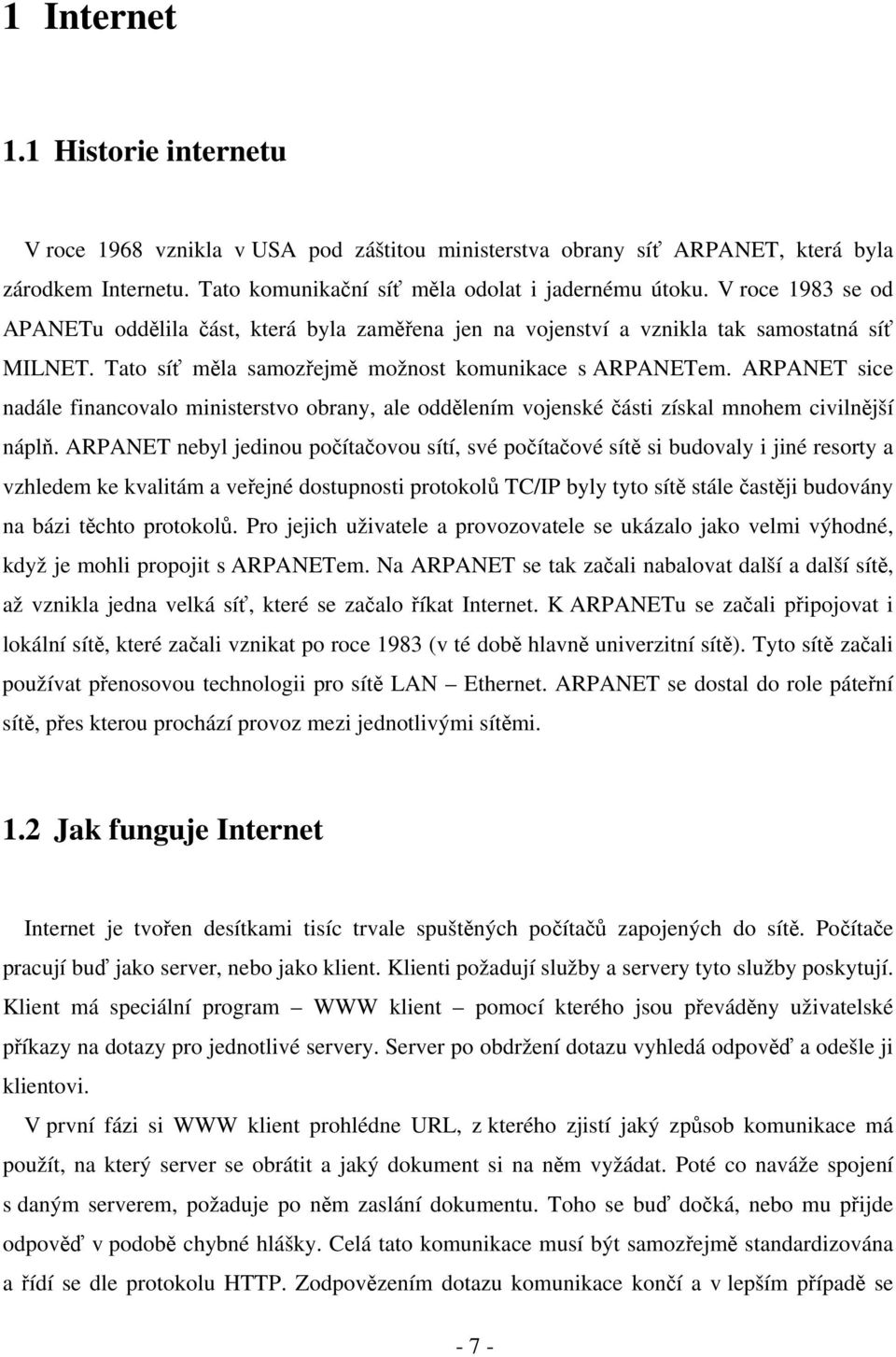 ARPANET sice nadále financovalo ministerstvo obrany, ale oddělením vojenské části získal mnohem civilnější náplň.