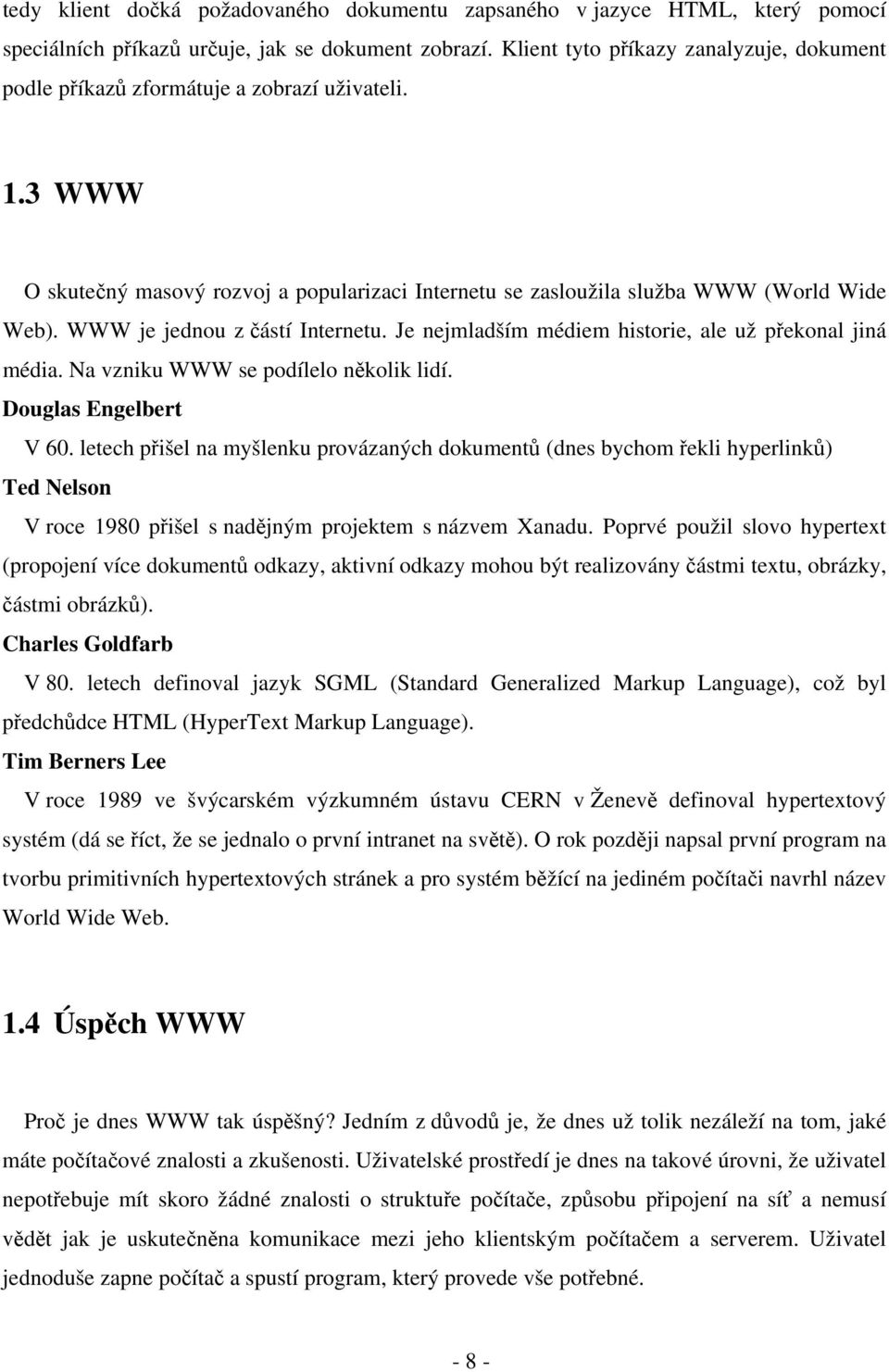 WWW je jednou z částí Internetu. Je nejmladším médiem historie, ale už překonal jiná média. Na vzniku WWW se podílelo několik lidí. Douglas Engelbert V 60.