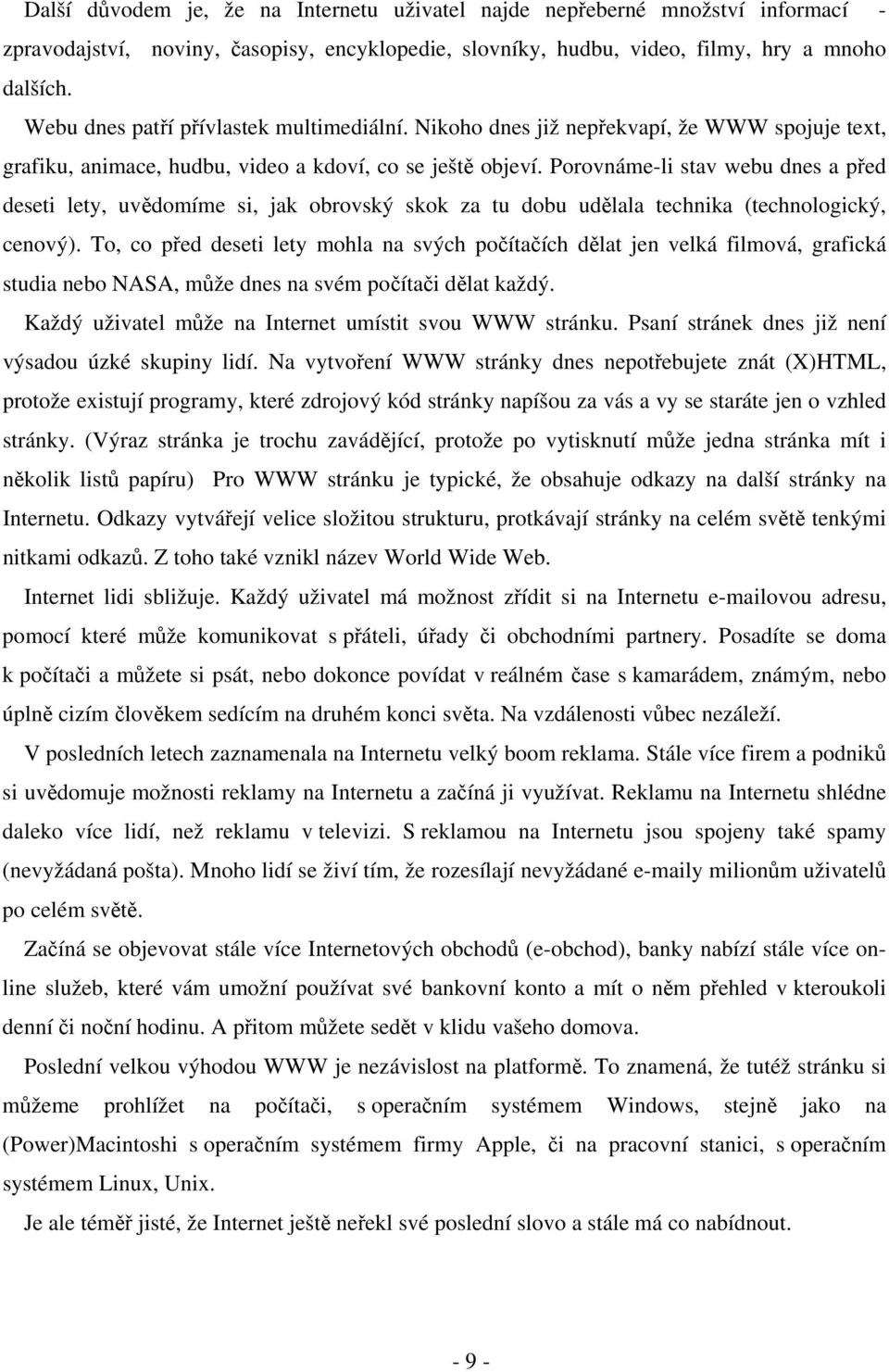 Porovnáme-li stav webu dnes a před deseti lety, uvědomíme si, jak obrovský skok za tu dobu udělala technika (technologický, cenový).