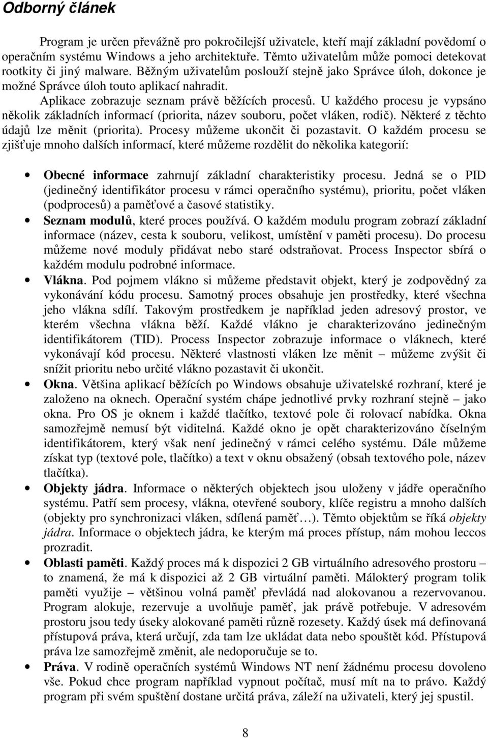 Aplikace zobrazuje seznam právě běžících procesů. U každého procesu je vypsáno několik základních informací (priorita, název souboru, počet vláken, rodič). Některé z těchto údajů lze měnit (priorita).