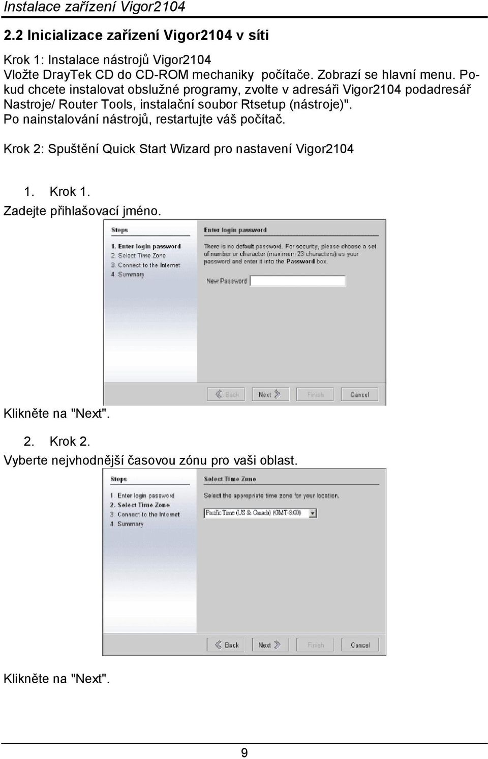 Pokud chcete instalovat obslužné programy, zvolte v adresáři Vigor2104 podadresář Nastroje/ Router Tools, instalační soubor Rtsetup