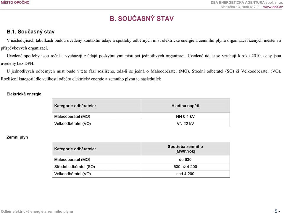 Uvedené spotřeby jsou roční a vycházejí z údajů poskytnutými zástupci jednotlivých organizací. Uvedené údaje se vztahují k roku 2010, ceny jsou uvedeny bez DPH.