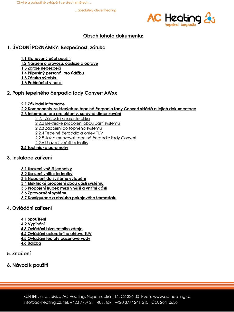 3 Informace pro projektanty, správné dimenzování 2.2.1 Základní charakteristika 2.2.2 Elektrické propojení obou částí systému 2.2.3 Zapojení do topného systému 2.2.4 Tepelné čerpadlo a ohřev TUV 2.2.5 Jak dimenzovat tepelné čerpadlo řady Convert 2.