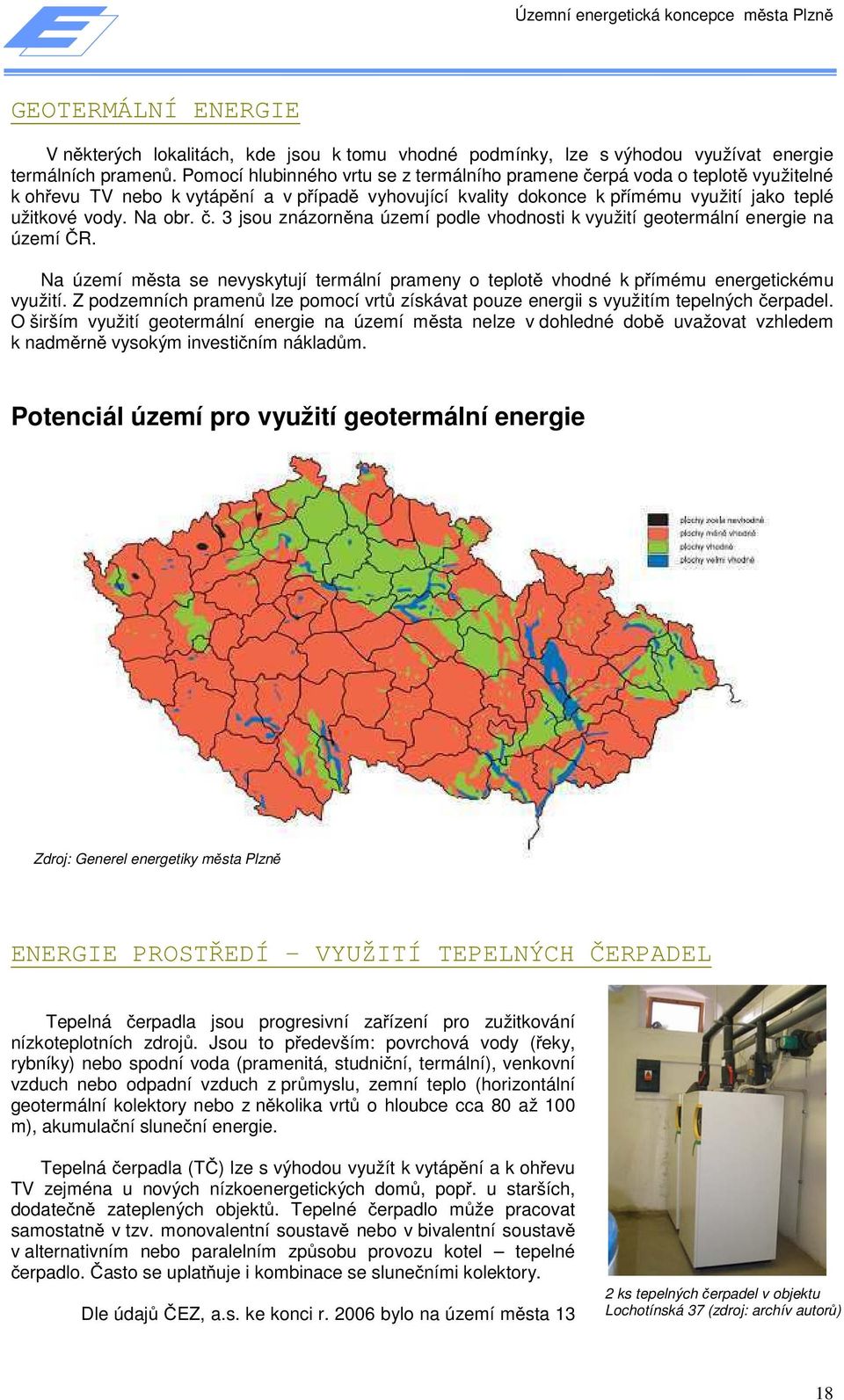 Na území města se nevyskytují termální prameny o teplotě vhodné k přímému energetickému využití. Z podzemních pramenů lze pomocí vrtů získávat pouze energii s využitím tepelných čerpadel.