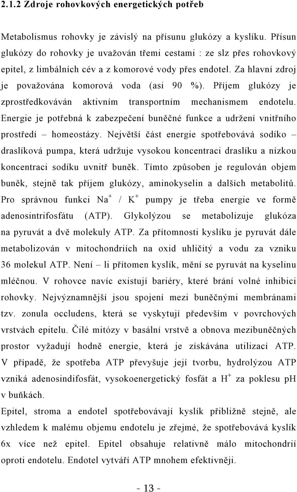 Příjem glukózy je zprostředkováván aktivním transportním mechanismem endotelu. Energie je potřebná k zabezpečení buněčné funkce a udržení vnitřního prostředí homeostázy.