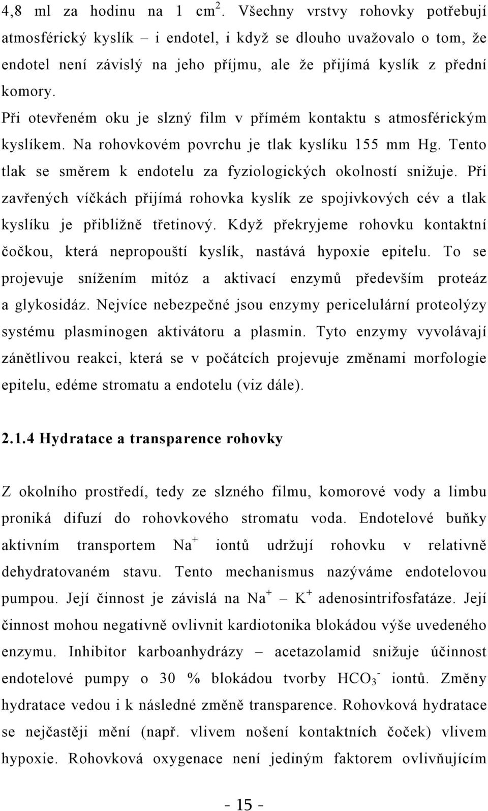 Při otevřeném oku je slzný film v přímém kontaktu s atmosférickým kyslíkem. Na rohovkovém povrchu je tlak kyslíku 155 mm Hg. Tento tlak se směrem k endotelu za fyziologických okolností snižuje.