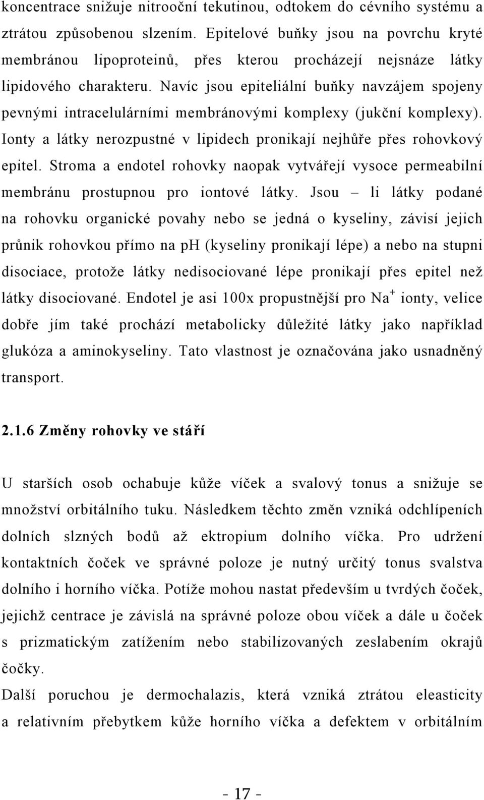Navíc jsou epiteliální buňky navzájem spojeny pevnými intracelulárními membránovými komplexy (jukční komplexy). Ionty a látky nerozpustné v lipidech pronikají nejhůře přes rohovkový epitel.