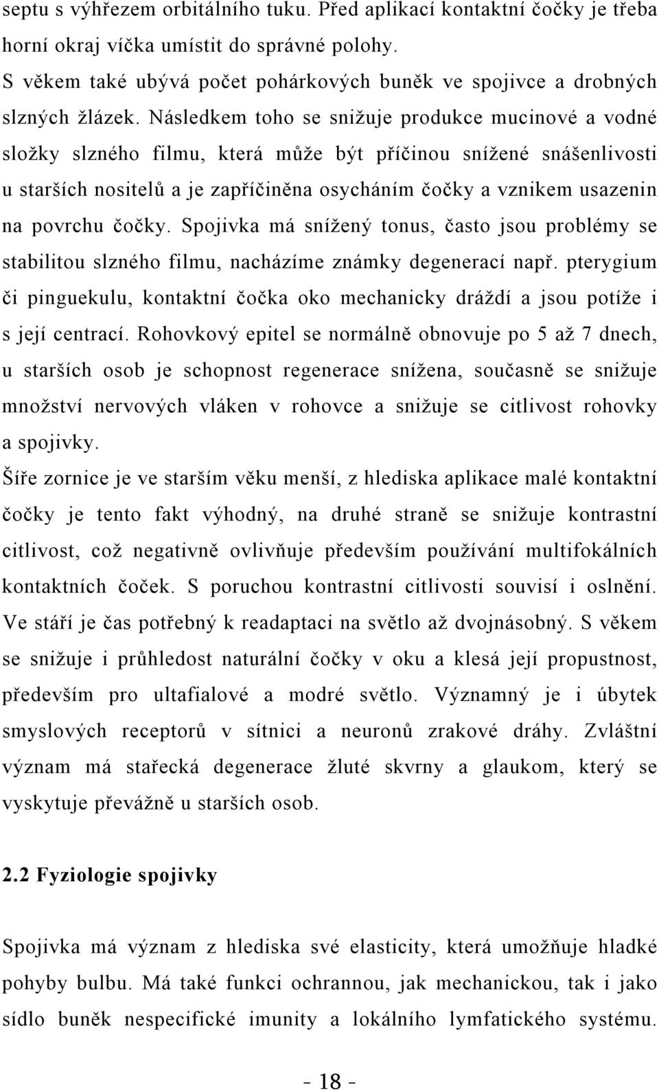 povrchu čočky. Spojivka má snížený tonus, často jsou problémy se stabilitou slzného filmu, nacházíme známky degenerací např.