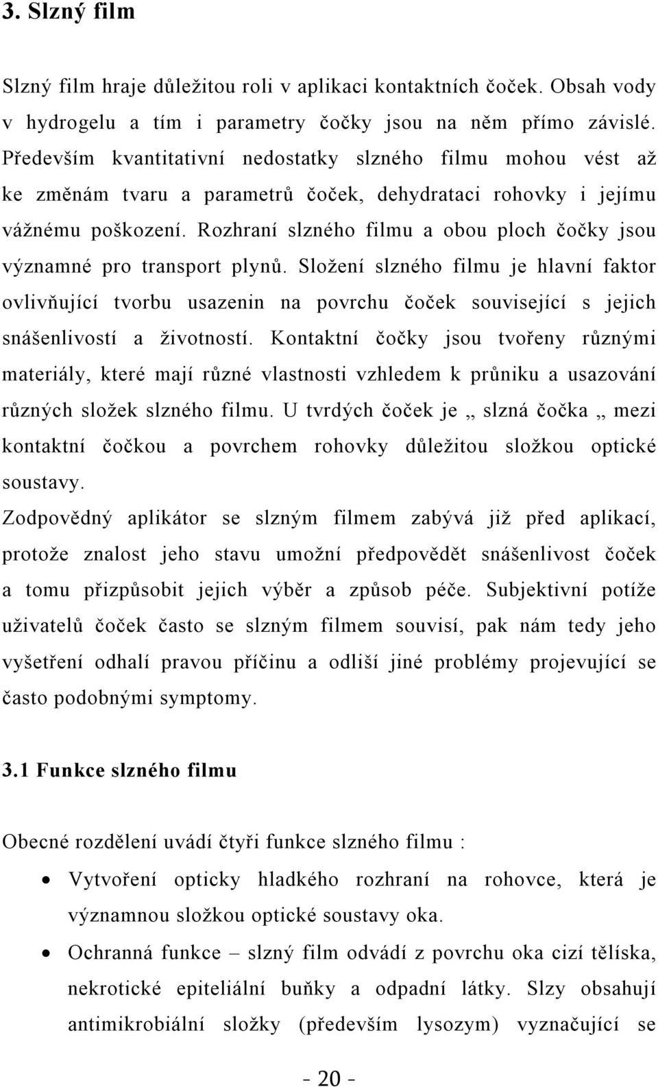 Rozhraní slzného filmu a obou ploch čočky jsou významné pro transport plynů.
