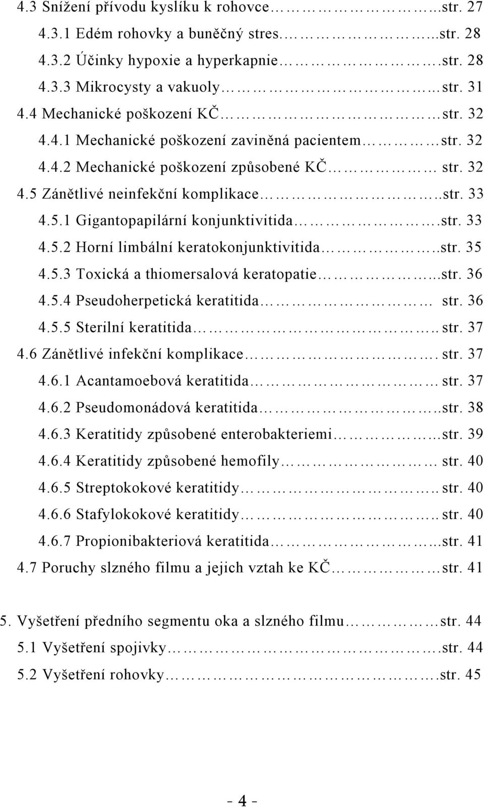 str. 33 4.5.2 Horní limbální keratokonjunktivitida..str. 35 4.5.3 Toxická a thiomersalová keratopatie...str. 36 4.5.4 Pseudoherpetická keratitida str. 36 4.5.5 Sterilní keratitida.. str. 37 4.