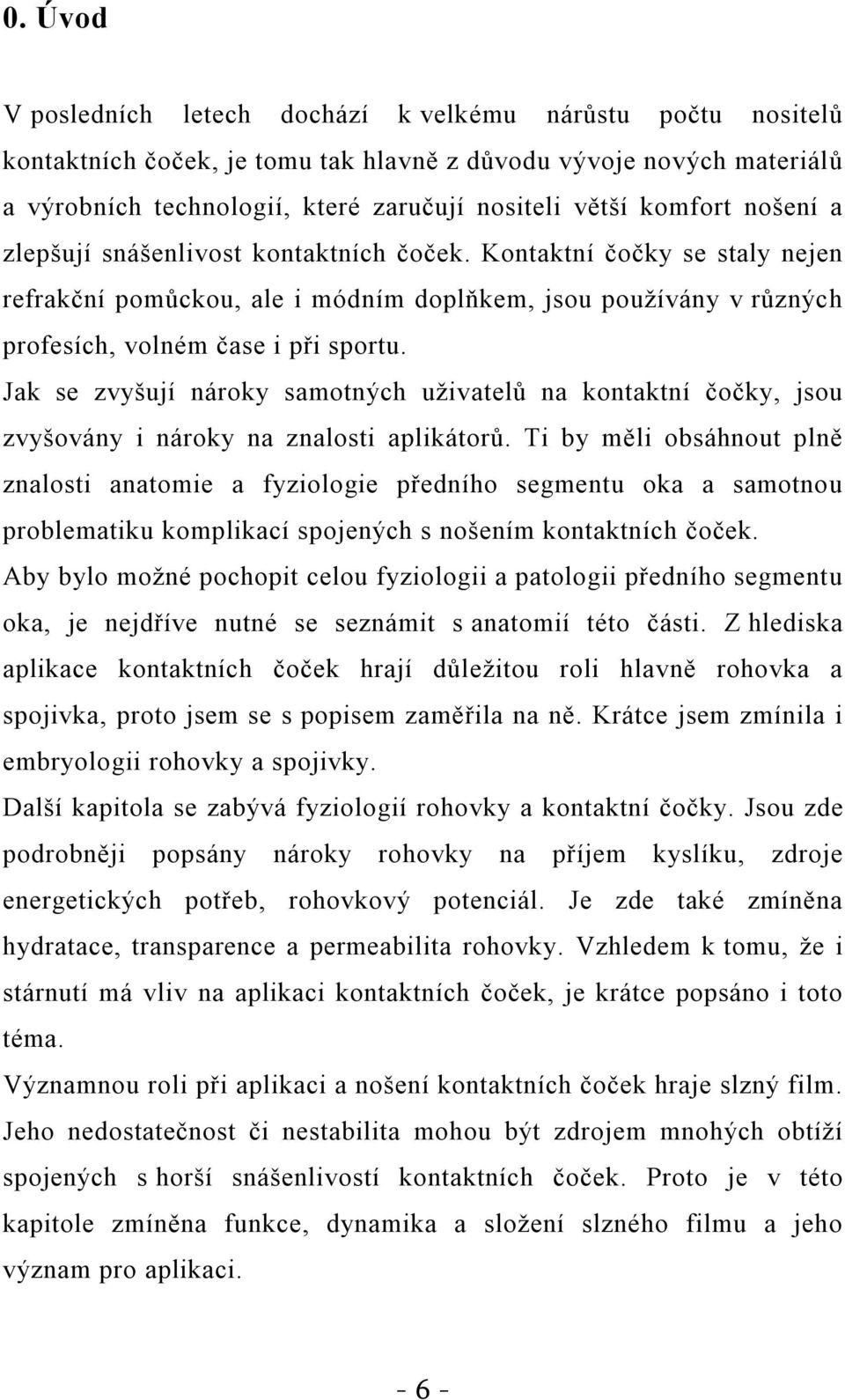 Jak se zvyšují nároky samotných uživatelů na kontaktní čočky, jsou zvyšovány i nároky na znalosti aplikátorů.