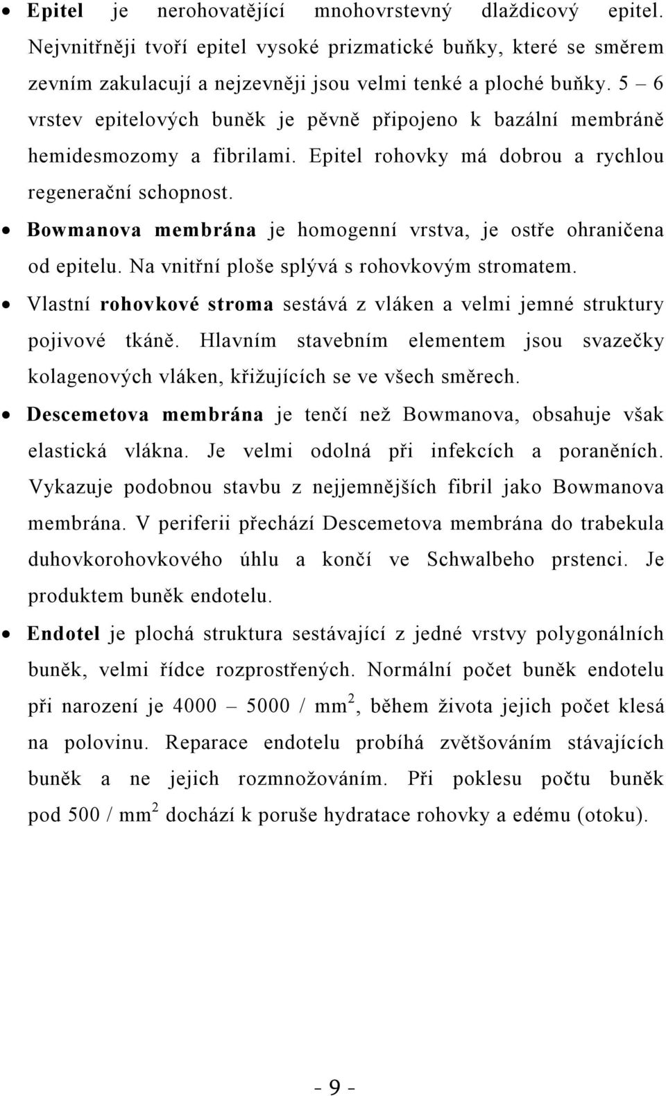 Bowmanova membrána je homogenní vrstva, je ostře ohraničena od epitelu. Na vnitřní ploše splývá s rohovkovým stromatem.