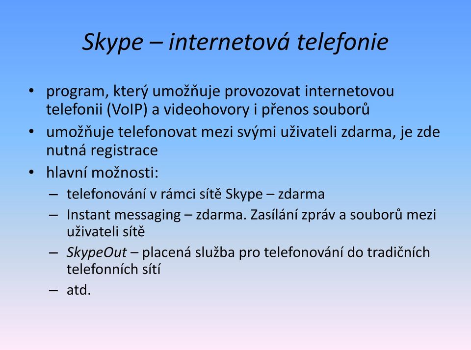 registrace hlavní možnosti: telefonování v rámci sítě Skype zdarma Instant messaging zdarma.