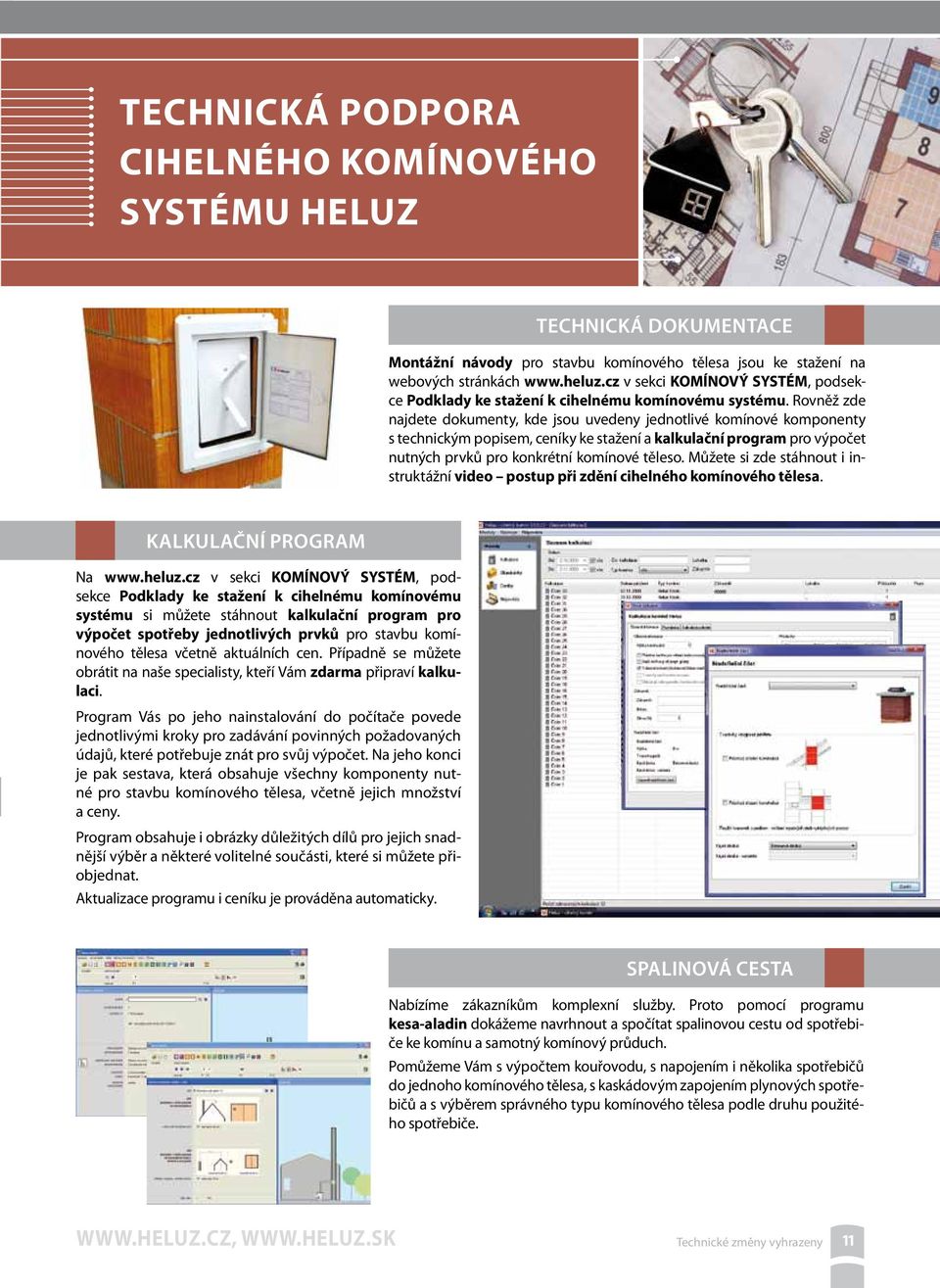 Rovněž zde najdete dokumenty, kde jsou uvedeny jednotlivé komínové komponenty s technickým popisem, ceníky ke stažení a kalkulační program pro výpočet nutných prvků pro konkrétní komínové těleso.