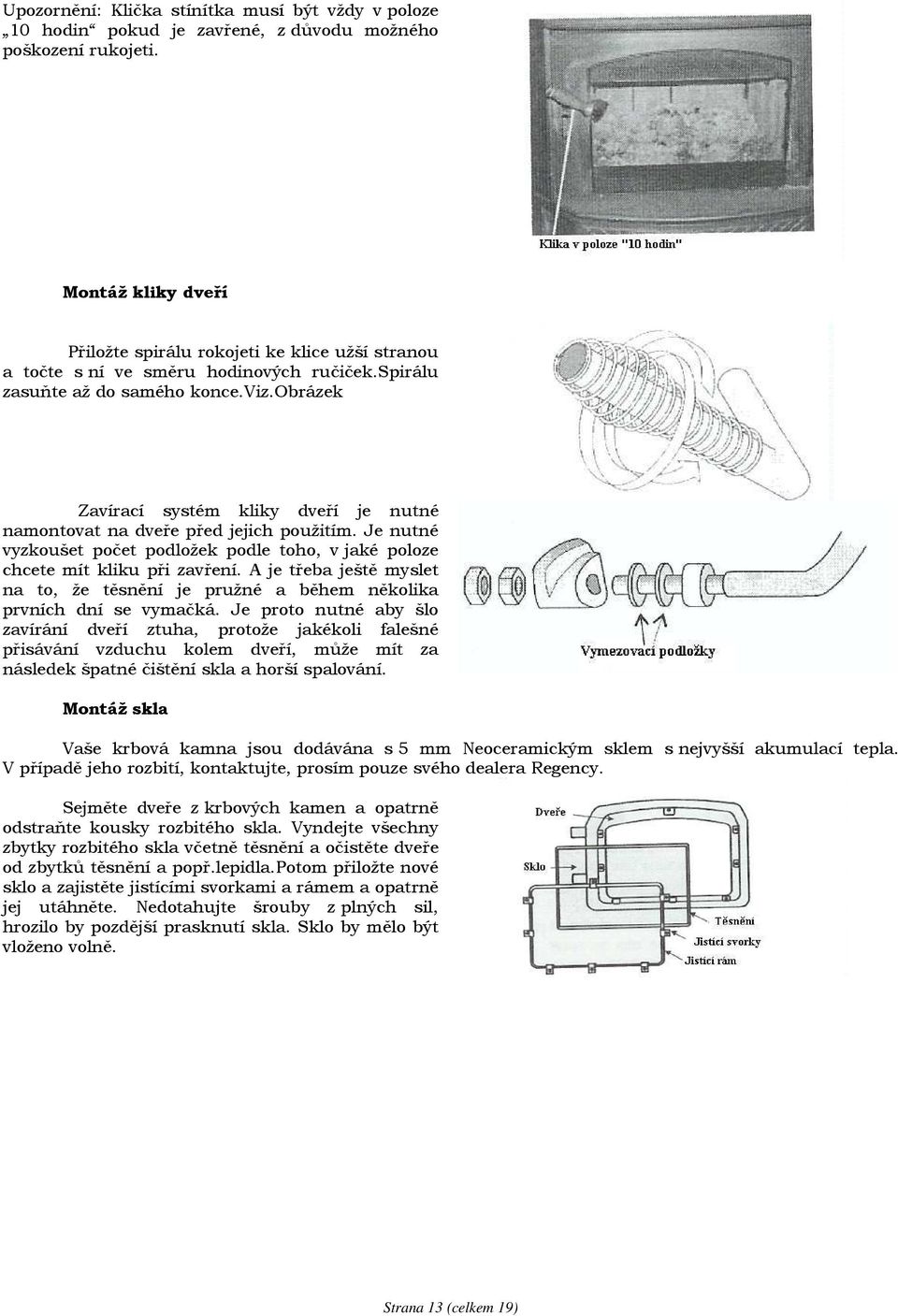 obrázek Zavírací systém kliky dveří je nutné namontovat na dveře před jejich použitím. Je nutné vyzkoušet počet podložek podle toho, v jaké poloze chcete mít kliku při zavření.