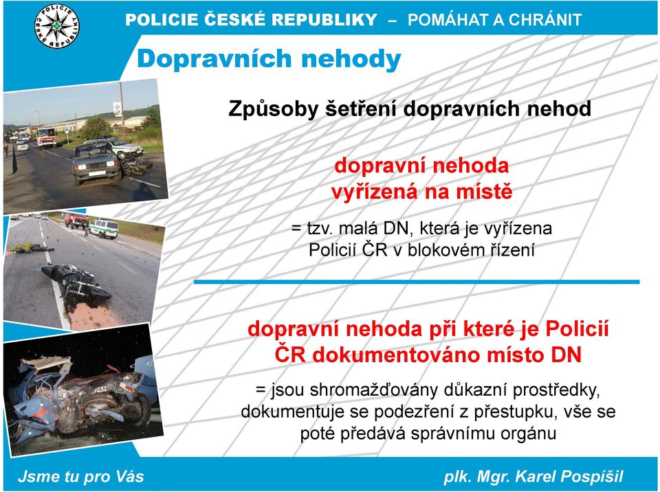 malá DN, která je vyřízena Policií ií ČR v blokovém řízeníí dopravní nehoda při